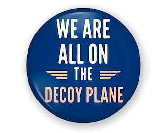 We Are All on the DECOY PLANE Button or Magnet, Anti Trump Pin