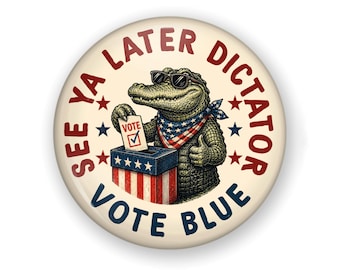 Lg Size VOTE BLUE Pin-Back Button or Fridge Magnet: See Ya Later Dictator Pin