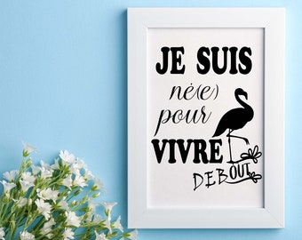 Déco murale A IMPRIMER - Affiche - Cadeau pour le bureau, le salon, la cuisine, les chambres - Je suis né(e) pour vivre debout