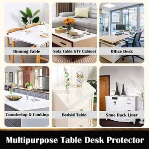 May include: A clear table protector sheet that can be used on a variety of surfaces, including dining tables, coffee tables, countertops, and desks. The image shows the protector sheet on different surfaces in various rooms of a house. The text "Multipurpose Table Desk Protector" is at the bottom of the image.