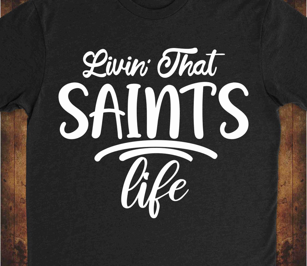 Living That Saints Life Svg, Saints Svg, Saints Fan Svg, Saints Shirt
