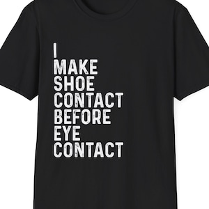 I Make Shoe Contact Before Eye Contact T-Shirt