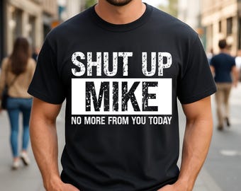 Unisex "Shut Up Mike No More From You Today" T-Shirt: Funny Name Saying