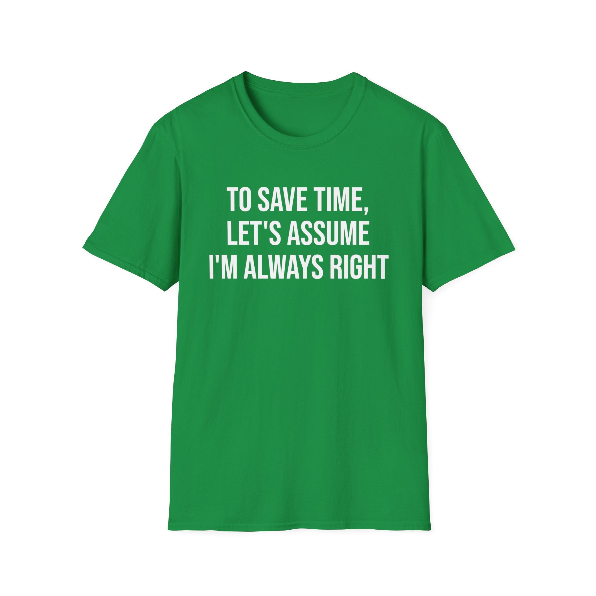 To Save Time Let's Assume I'm Always Right T-Shirt To Save Time Let's Assume I'm Always Right T-Shirt