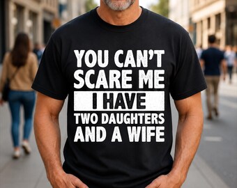 No puedes asustarme, tengo dos hijas y una esposa. Camiseta divertida para maridos.
