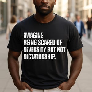 Stel je voor dat je bang bent voor diversiteit, niet voor dictatuur Pro-democratie Anti-haat Bekrachtigende boodschap Weersta angst Omarm verschillen T-shirt