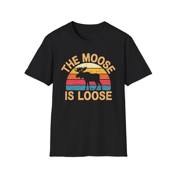 The Moose Is Loose Vintage Shirt The Moose Is Loose Vintage Shirt