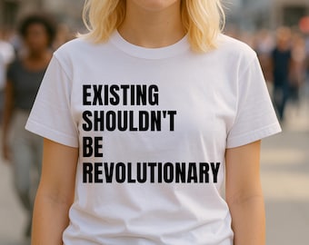 Existing Shouldn't Be Revolutionary Message Supporting Social Inclusion, Equal Rights, and the Right to Simply Be Yourself T-Shirt