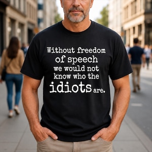 Without Freedom of Speech Wouldn Not Know Idiots Are Quote T-Shirt