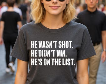 He Wasn't Shot He Didn't Win He's On The List great for conversations, debates, and those who enjoy a sharp political perspective T-Shirt