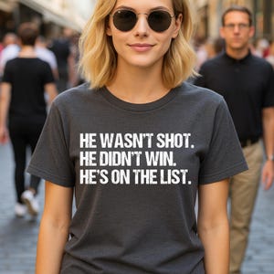 He Wasn&#39;t Shot He Didn&#39;t Win He&#39;s On The List a strong message for anyone who enjoys expressing opinions through smart commentary T-Shirt