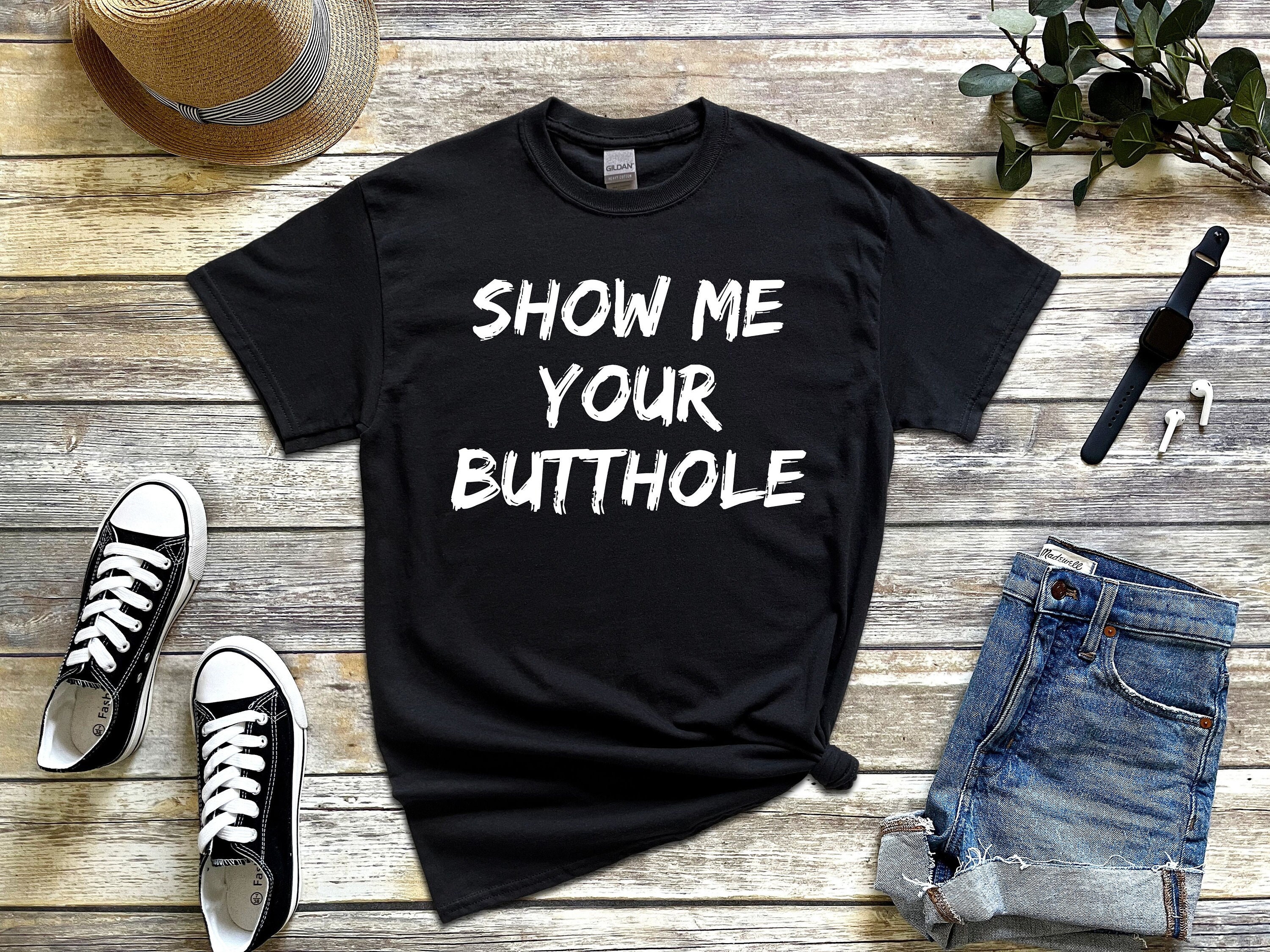 Show Me Your Butthole Funny Jokes Saying Drinking Party T-Shirt