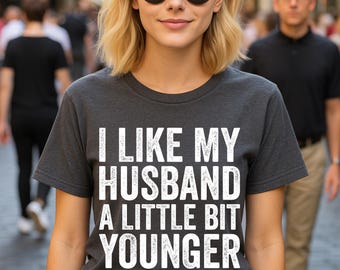 Unisex "I Like My Husband A Little Bit Younger" T-Shirt: Funny Marriage Quote