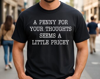 A Penny For Your Thoughts Seems A Little Pricey Humor Sarcastic T-Shirt