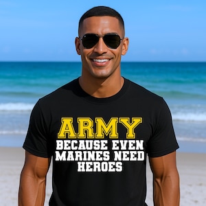 Army Because Even Marines Need Heroes Bold Patriotic Quote for Veterans, Soldiers, and Military Supporters with a Sense of Humor T-Shirt