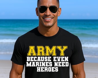 Army Because Even Marines Need Heroes Bold Patriotic Quote for Veterans, Soldiers, and Military Supporters with a Sense of Humor T-Shirt