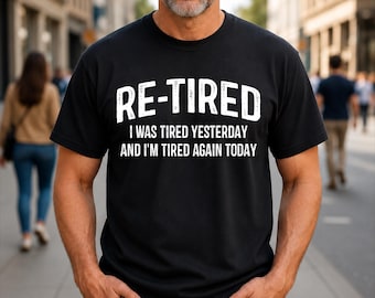 Re-Tired, I was Tired Yesterday And I'm Tired Again Today Retirement T-Shirt