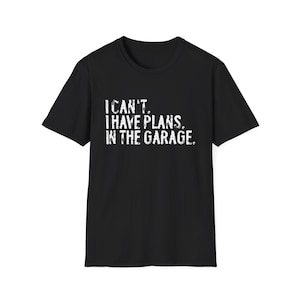 I Can&#39;t I Have Plans In The Garage Funny Mechanic Saying T-Shirt