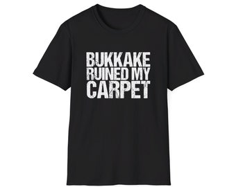 Bukkake Ruined My Carpet Funny Saying T-Shirt
