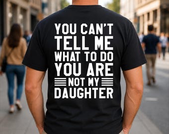 You Can't Tell Me What To Do You're Not My Daughter Funny Quote Back Print T-Shirt
