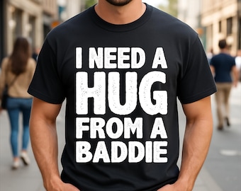 Ich brauche eine Umarmung von einem Baddie Lustiges sarkastisches T-Shirt