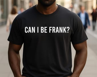 Can I Be Frank Funny Sarcastic Humorous Sarcasm Humor Speaking Slogans T-Shirt