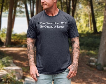 Unisex "If Paul Were Here We'd Be Getting A Letter" T-Shirt: Funny Christian