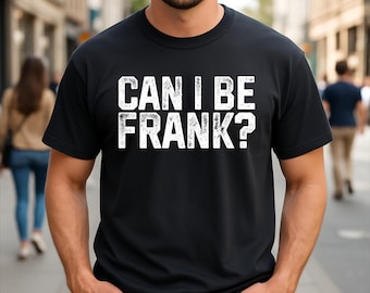 Can I Be Frank Humor Sarcastic T-Shirt