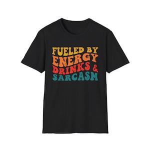 Fueled by Energy Drinks and Sarcasm: Funny Design for Caffeine Lovers and Sarcasm Enthusiasts Who Thrive on Wit and Humor T-Shirt
