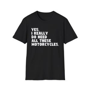 Ja, ik heb al deze motorfietsen echt nodig Grappig citaat voor rijders die fietsen verzamelen en niet bang zijn om te pronken met hun obsessie T-shirt