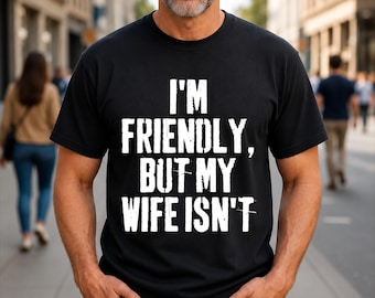 I'm Friendly But My Wife Isn't Marriage Humor T-Shirt