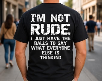 I'm Not Rude I Just Have The Balls To Say Funny Sarcasm Back Print T-Shirt