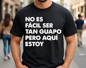 No Es Fácil Ser Tan Guapo Pero Aquí Estoy Funny Spanish Quote T-Shirt