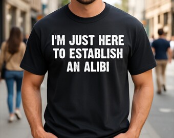 I'm just here to Establish an Alibi Funny Sarcastic T-Shirt