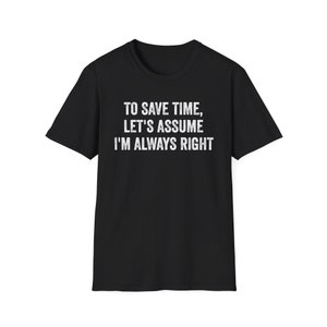 Para ahorrar tiempo, supongamos que siempre tengo la razón, sarcástico, vintage, declaraciones atrevidas, camiseta