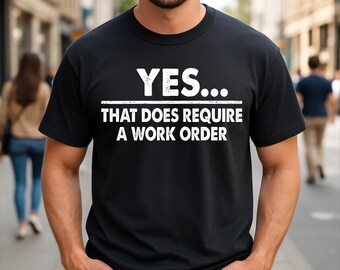 Yes That Does Require Work Order Sarcastic Workplace Humor T-Shirt