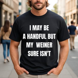 I May Be A Handful But My Weiner Sure Isn&#39;t Funny Dachshund Saying for Dog Lovers Who Enjoy Humor and Love Their Sausage Dog T-Shirt