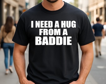 I Need a Hug From a Baddie Funny Quote T-Shirt