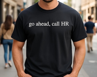 Go Ahead Call HR Funny Sarcastic T-Shirt