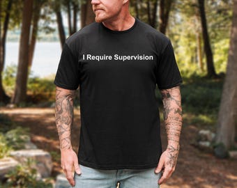 Unisex "I Require Supervision" T-Shirt: Funny Sarcastic Humor