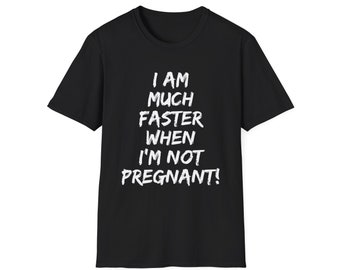 I Am Faster When I&#39;m Not Pregnant T-Shirt