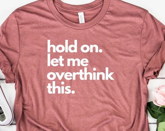 Hold On Let Me Overthink This | Funny Unisex Jersey Short Sleeve Tee