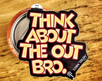 Think About the Out Bro - vinyl sticker by Titan Talon Tool Co.