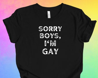 Sorry Boys I'm Gay Shirt, LGBTQ Unisex T-shirt, Funny Lesbian Pride Shirt, Queer Gay Lesbian Shirt, Gift for Lesbians, Women Who Love Women