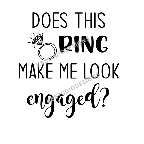 Does this ring make me look engaged SVG, PNG, jpg, engagement svg, Cricut, Silhouette Cameo, Cut File image, Digital download