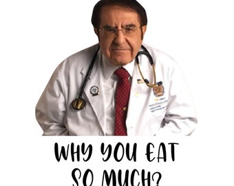 Dr. Now why you eat so much PNG, jpg, Dr. Nowzaradan PNG, Cricut, Silhouette Cameo, Cut File image, Digital download, funny dr. now png
