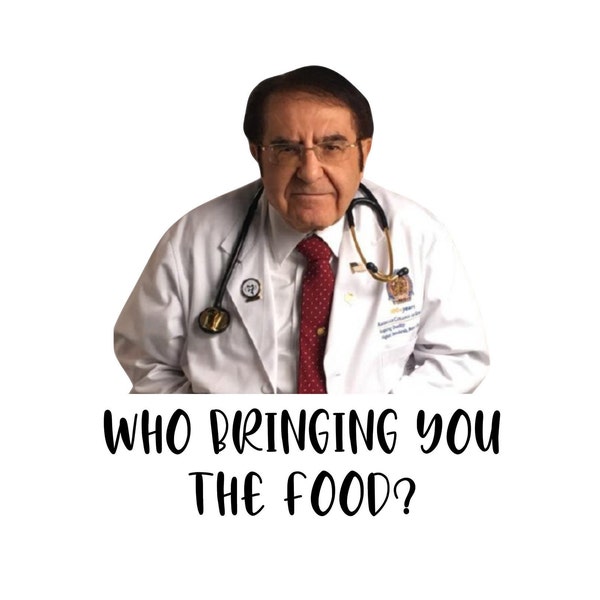 Dr. Nowzaradan Who bring you the food PNG, jpg, Dr. Now funny png, Cricut, Silhouette Cameo, Cut File image, Dr Now PNG for mug, Dr. Now png