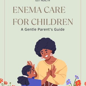 May include: An illustration of a mother and child with the text "Enema Care for Children: A Gentle Parent's Guide." The image has a light green background with floral accents and the words "Gut Health" at the top.