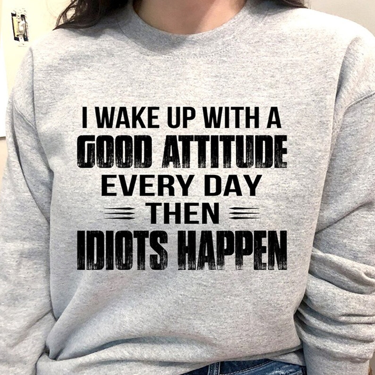 I Wake Up With A Good Attitude Everyday Then Idiots Happen Etsy
