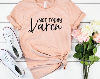 Not Today Karen Shirt, Funny Karen Shirt, Funny Shirt, Funny T-Shirt, Sarcastic Shirt, Unisex, Karen Shirt, Karen T-Shirt, Funny Tee